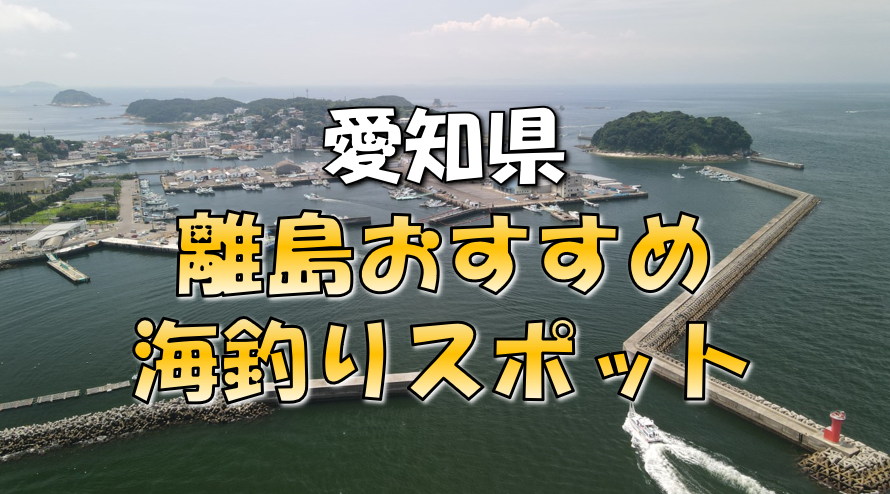 保存版 愛知県 離島 おすすめ海釣りスポット 東海釣りwalker