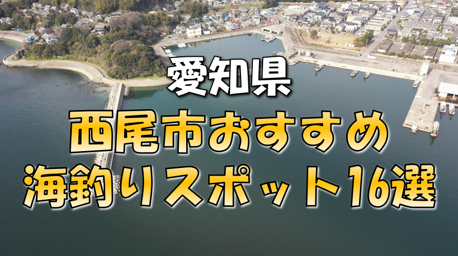 保存版 愛知県 西尾市 おすすめ海釣りスポット16選 東海釣りwalker